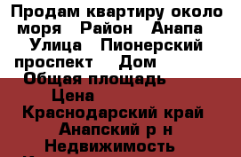 Продам квартиру около моря › Район ­ Анапа › Улица ­ Пионерский проспект  › Дом ­ 255/2 › Общая площадь ­ 31 › Цена ­ 2 700 000 - Краснодарский край, Анапский р-н Недвижимость » Квартиры продажа   